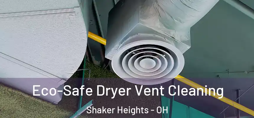  Eco-Safe Dryer Vent Cleaning Shaker Heights - OH