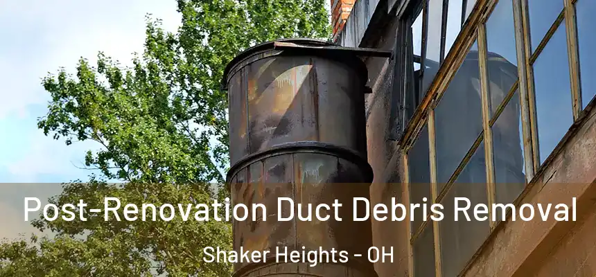  Post-Renovation Duct Debris Removal Shaker Heights - OH